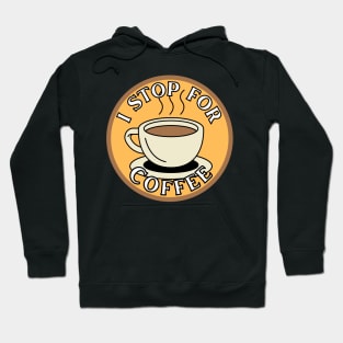 I Stop for Coffee Hoodie